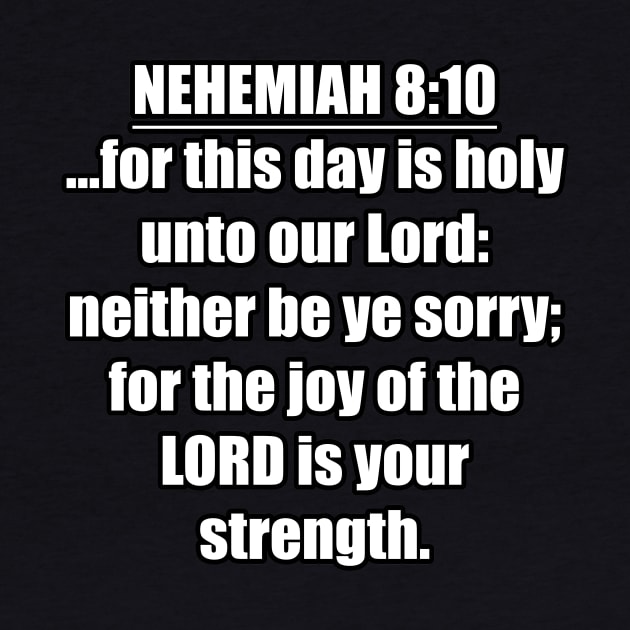 Nehemiah 8:10 Bible quote ...for this day is holy unto our Lord: neither be ye sorry; for the joy of the LORD is your strength. KJV: King James Version by Holy Bible Verses